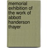 Memorial Exhibition of the Work of Abbott Handerson Thayer by Abbott Handerson Thayer