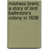 Mistress Brent; a Story of Lord Baltimore's Colony in 1638 door Mrs. Lucy Meacham (Kidd) Thruston