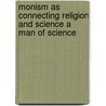 Monism as Connecting Religion and Science A Man of Science door Ernst Heinrich Philipp August Haeckel