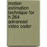 Motion Estimation Technique for H.264 Advanced Video Coder