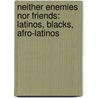 Neither Enemies Nor Friends: Latinos, Blacks, Afro-Latinos door Suzanne Oboler