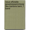 Neue Offizielle Gesetzessammlung des Kantons Bern, I. Band door Onbekend