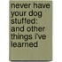 Never Have Your Dog Stuffed: And Other Things I'Ve Learned