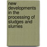 New Developments in the Processing of Sludges and Slurries door etc.