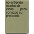No Entiendo Mucho de Vinos . . . Pero Conozco Su Protocolo