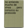 No Entiendo Mucho de Vinos . . . Pero Conozco Su Protocolo door Giuseppe D'Este