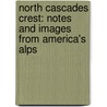 North Cascades Crest: Notes and Images from America's Alps by Sj James Martin
