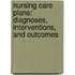 Nursing Care Plans: Diagnoses, Interventions, and Outcomes