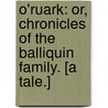O'Ruark: or, chronicles of the Balliquin Family. [A tale.] by Henry J. Monahan