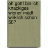 Oh Gott! Bin Ich Knackiges Wiener Mädl Wirklich Schon 50? door Petra Götz