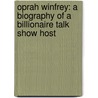 Oprah Winfrey: A Biography of a Billionaire Talk Show Host by Robin Westen