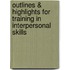 Outlines & Highlights For Training In Interpersonal Skills