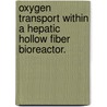 Oxygen Transport Within a Hepatic Hollow Fiber Bioreactor. door Jesse P. Sullivan