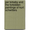 Per Kirkeby and the Forbidden Paintings of Kurt Schwitters by Per Kirkeby