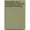 Personality as a Contributory Factor to Workplace Bullying by Elizabeth Seigne