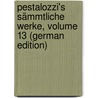 Pestalozzi's Sämmtliche Werke, Volume 13 (German Edition) by Heinrich Pestalozzi Johann