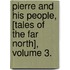 Pierre and His People, [Tales of the Far North], Volume 3.