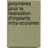 Polymères pour la réalisation d'implants intra-oculaires by Fabien Rousset