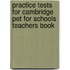 Practice Tests For Cambridge Pet For Schools Teachers Book