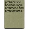 Probabilistic Boolean Logic, Arithmetic and Architectures. door Lakshmi Narasimhan Barath Chakrapani