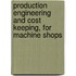 Production Engineering and Cost Keeping, for Machine Shops