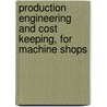 Production Engineering and Cost Keeping, for Machine Shops door William Rupert Bassett