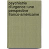 Psychiatrie d'Urgence: une Perspective  Franco-Américaine door Docteur Julien De Carvalho