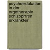 Psychoedukation in der Ergotherapie schizophren Erkrankter by Ulrike Gundlach