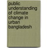 Public understanding of climate change in urban Bangladesh by Zaheed Hasan