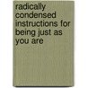 Radically Condensed Instructions for Being Just as You Are door J. Jennifer Matthews
