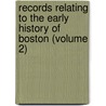 Records Relating To The Early History Of Boston (Volume 2) by Boston. Registry Dept