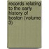 Records Relating To The Early History Of Boston (Volume 3)