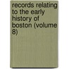 Records Relating to the Early History of Boston (Volume 8) by Boston Registry Dept