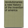 Revolutionaries: A New History of the Invention of America by Jack Rakove