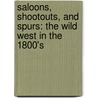 Saloons, Shootouts, And Spurs: The Wild West In The 1800's by Kenneth McIntosh