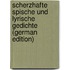 Scherzhafte Spische Und Lyrische Gedichte (German Edition)