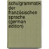 Schulgrammatik Der Französischen Sprache (German Edition)