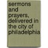 Sermons And Prayers, Delivered In The City Of Philadelphia