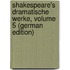 Shakespeare's Dramatische Werke, Volume 5 (German Edition)