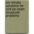 Six-minute Solutions For Civil Pe Exam Structural Problems