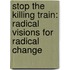 Stop the Killing Train: Radical Visions for Radical Change