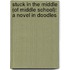 Stuck in the Middle (of Middle School): A Novel in Doodles