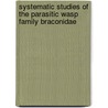 Systematic Studies Of The Parasitic Wasp Family Braconidae door Mohammad Rahman