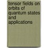 Tensor Fields on Orbits of Quantum States and Applications
