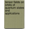 Tensor Fields on Orbits of Quantum States and Applications door Georg F. Volkert
