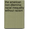 The American Non-Dilemma: Racial Inequality Without Racism by Nancy Ditomaso