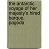 The Antarctic Voyage of Her Majesty's Hired Barque, Pagoda door Walter M.D.R.N. Dickson