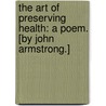 The Art of Preserving Health: a poem. [By John Armstrong.] door Onbekend