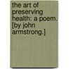 The Art of Preserving Health: a poem. [By John Armstrong.] by Unknown