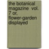 The Botanical Magazine  Vol. 7 or, Flower-Garden Displayed by William Curtis